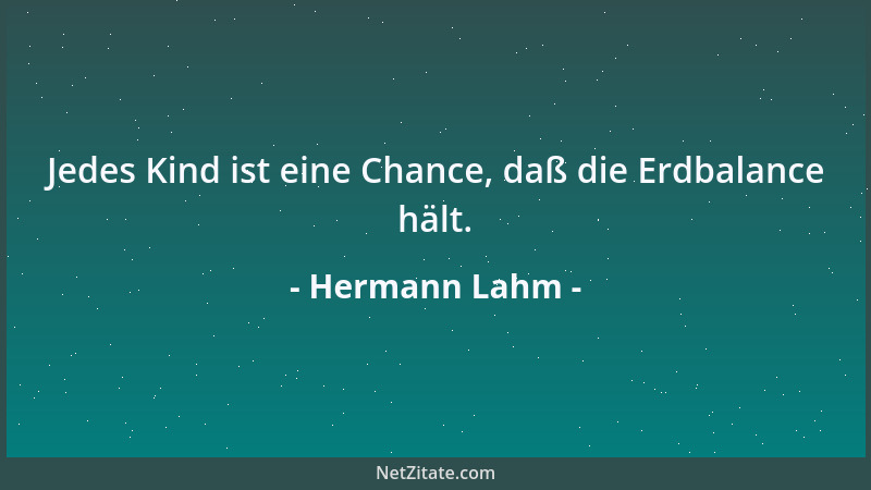 Hermann Lahm - Jedes Kind ist eine Chance, daß die Erdbalance hält....