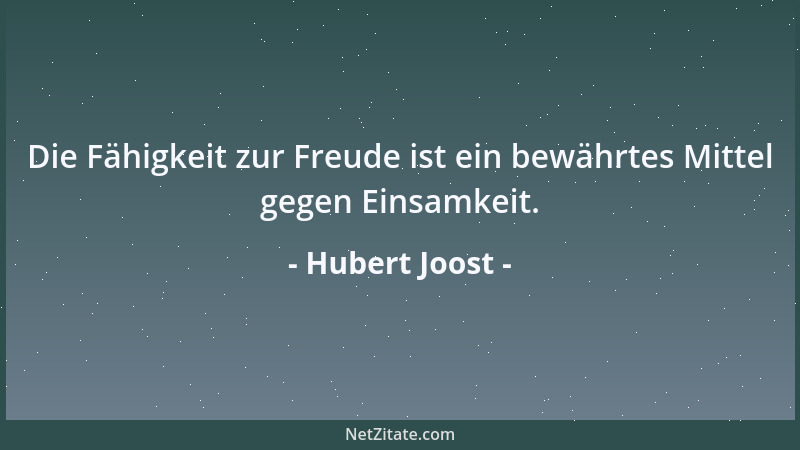 Hubert Joost - Die Fähigkeit zur Freude ist ein bewährtes Mittel gegen Einsamkeit....