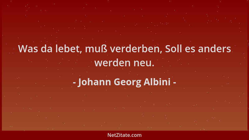 Johann Georg Albini - Was da lebet, muß verderben, Soll es anders werden neu....