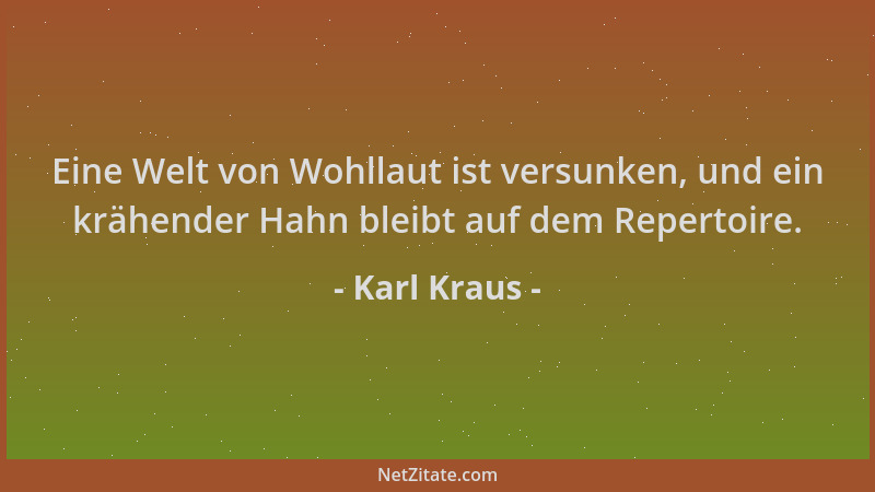Karl Kraus - Eine Welt von Wohllaut ist versunken, und ein krähender Hahn bleibt auf dem Repertoire....