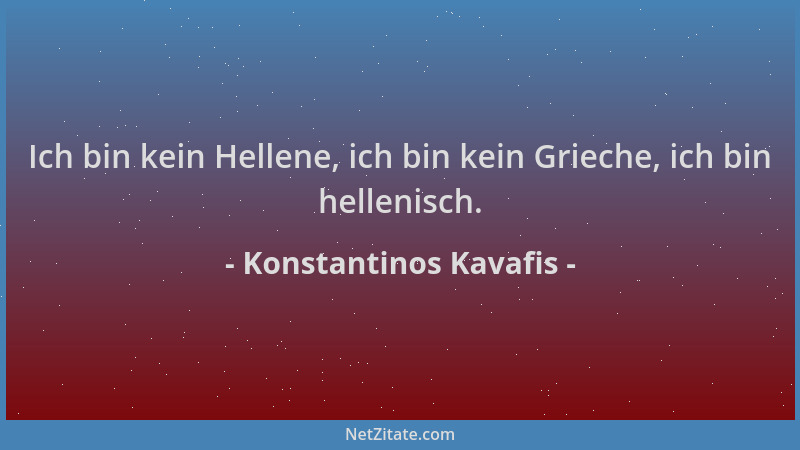 Konstantinos Kavafis - Ich bin kein Hellene, ich bin kein Grieche, ich bin hellenisch....