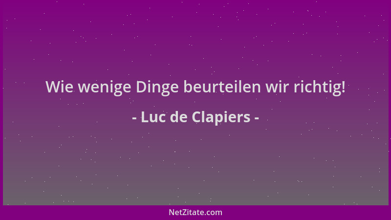 Luc de Clapiers - Wie wenige Dinge beurteilen wir richtig!...