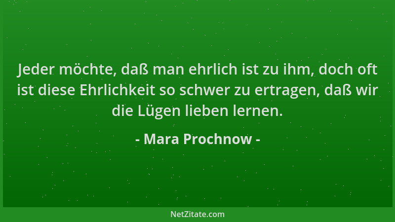 Mara Prochnow - Jeder möchte, daß man ehrlich ist zu ihm, doch oft ist diese Ehrlichkeit so schwer zu ertragen, daß wir die...