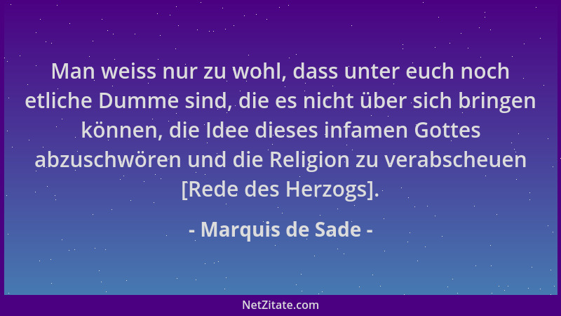 Marquis de Sade - Man weiss nur zu wohl, dass unter euch noch etliche Dumme sind, die es nicht über sich bringen können, di...