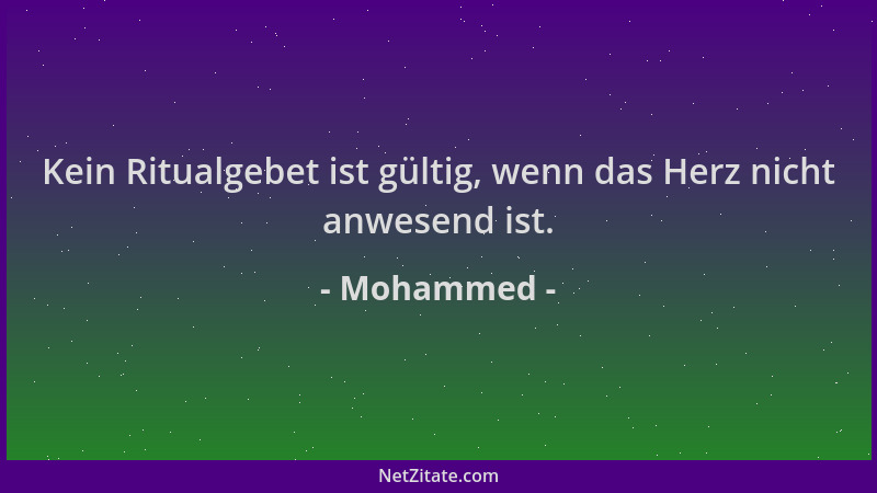 Mohammed - Kein Ritualgebet ist gültig, wenn das Herz nicht anwesend ist....