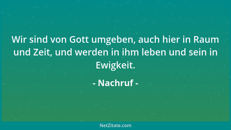 Nachruf - Wir sind von Gott umgeben, auch hier in Raum und Zeit, und werden in ihm leben und sein in Ewigkeit....