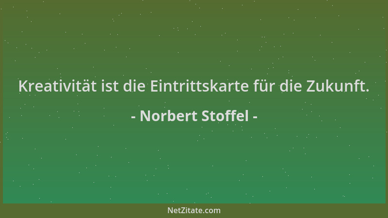 Norbert Stoffel - Kreativität ist die Eintrittskarte für die Zukunft....