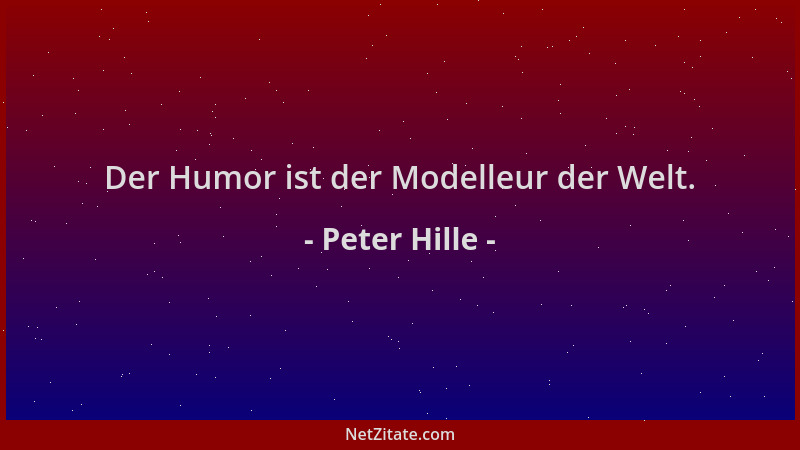 Peter Hille - Der Humor ist der Modelleur der Welt....
