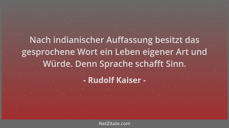 Rudolf Kaiser - Nach indianischer Auffassung besitzt das gesprochene Wort ein Leben eigener Art und Würde. Denn Sprache sch...
