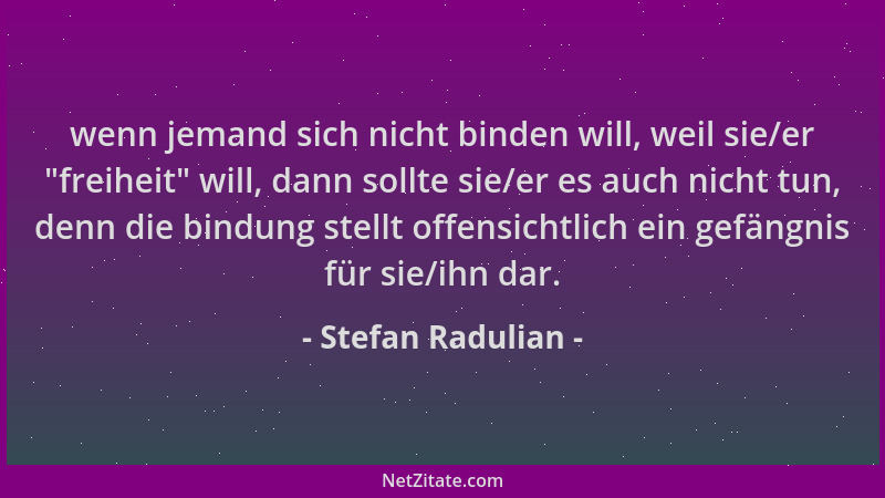 Stefan Radulian - wenn jemand sich nicht binden will, weil sie/er "freiheit " will, dann sollte sie/er es auch nicht tun, de...