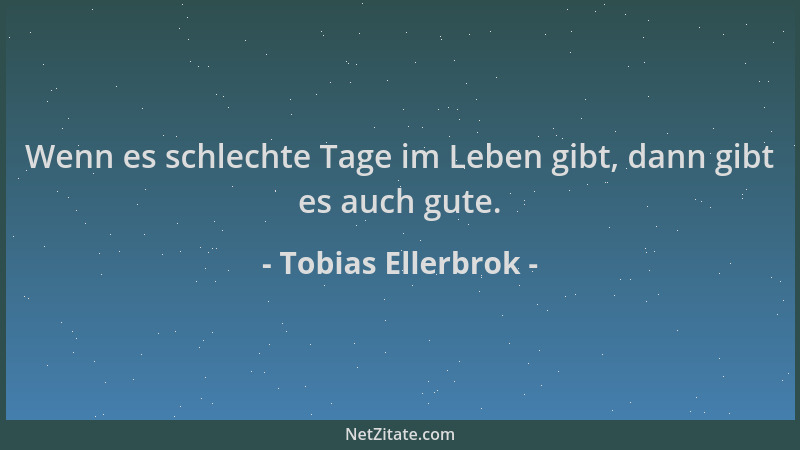 Tobias Ellerbrok - Wenn es schlechte Tage im Leben gibt, dann gibt es auch gute....