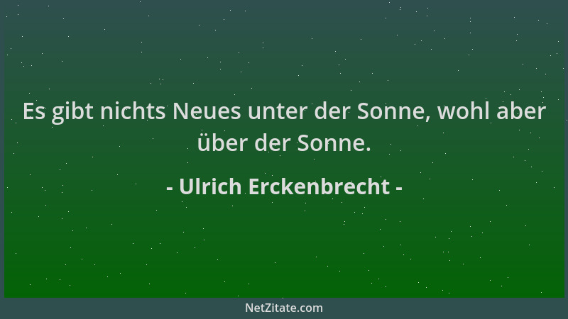 Ulrich Erckenbrecht - Es gibt nichts Neues unter der Sonne, wohl aber über der Sonne....