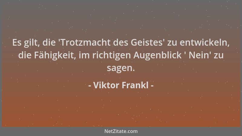 Viktor Frankl - Es gilt, die  'Trotzmacht des Geistes ' zu entwickeln, die Fähigkeit, im richtigen Augenblick  ' Nein ' zu sage...