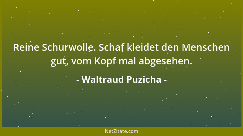 Waltraud Puzicha - Reine Schurwolle. Schaf kleidet den Menschen gut, vom Kopf mal abgesehen....