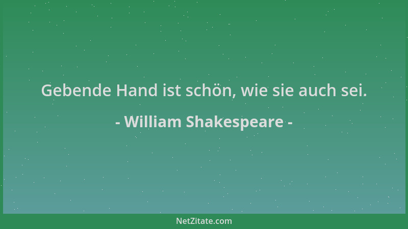 William Shakespeare - Gebende Hand ist schön, wie sie auch sei....