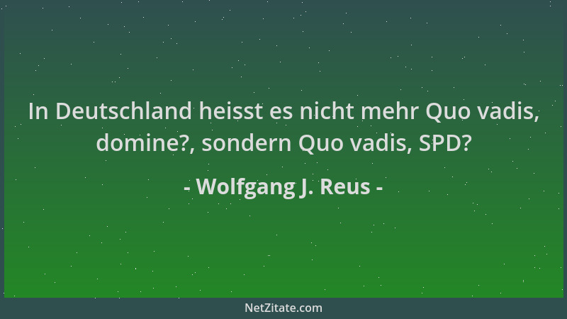 Wolfgang J. Reus - In Deutschland heisst es nicht mehr Quo vadis, domine?, sondern Quo vadis, SPD?...