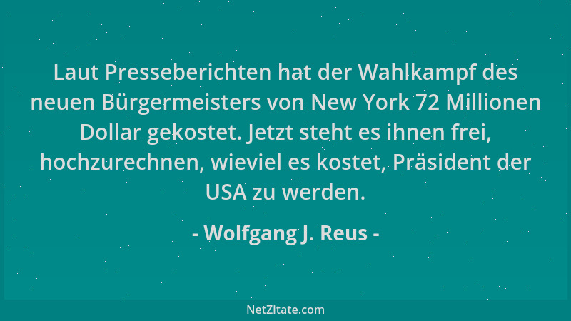Wolfgang J. Reus - Laut Presseberichten hat der Wahlkampf des neuen Bürgermeisters von New York 72 Millionen Dollar gekoste...
