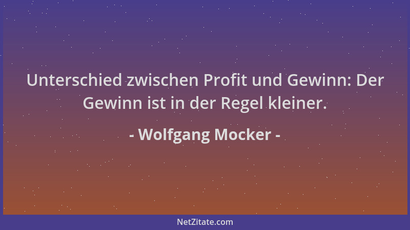 Wolfgang Mocker - Unterschied zwischen Profit und Gewinn: Der Gewinn ist in der Regel kleiner....