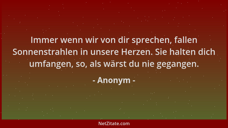 Anonym - Immer wenn wir von dir sprechen, fallen Sonnenstrahlen in unsere Herzen. Sie halten dich umfangen, so, als wärst d...