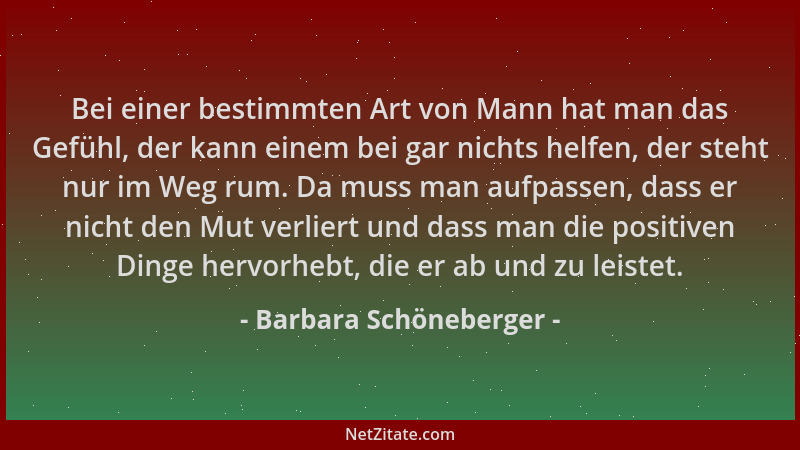 Barbara Schöneberger - Bei einer bestimmten Art von Mann hat man das Gefühl, der kann einem bei gar nichts helfen, der steh...