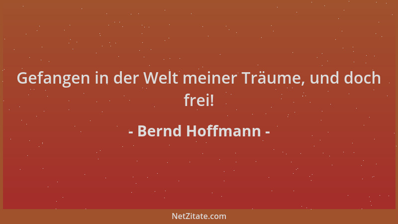 Bernd Hoffmann - Gefangen in der Welt meiner Träume, und doch frei!...