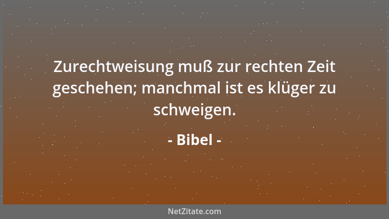 Bibel - Halt dich fern von dem, der Gewalt hat zu töten, so brauchst du dich nicht zu fürchten, dass er dich tötet....
