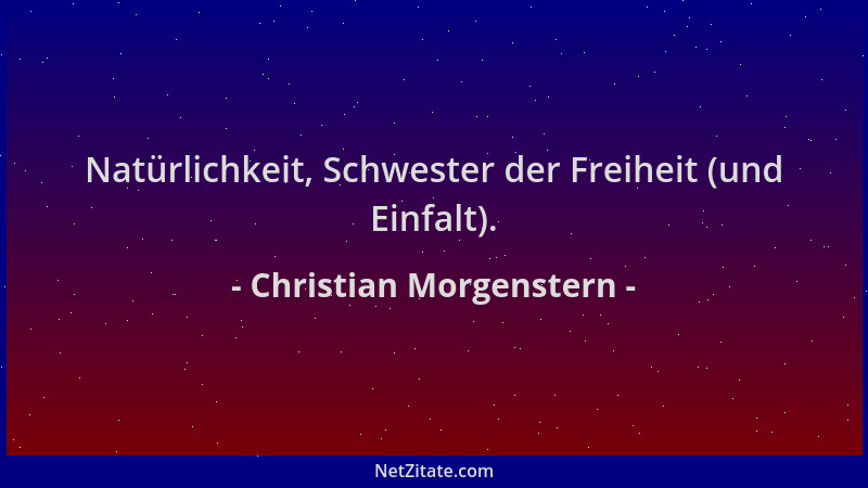 Christian Morgenstern - Natürlichkeit, Schwester der Freiheit (und Einfalt)....