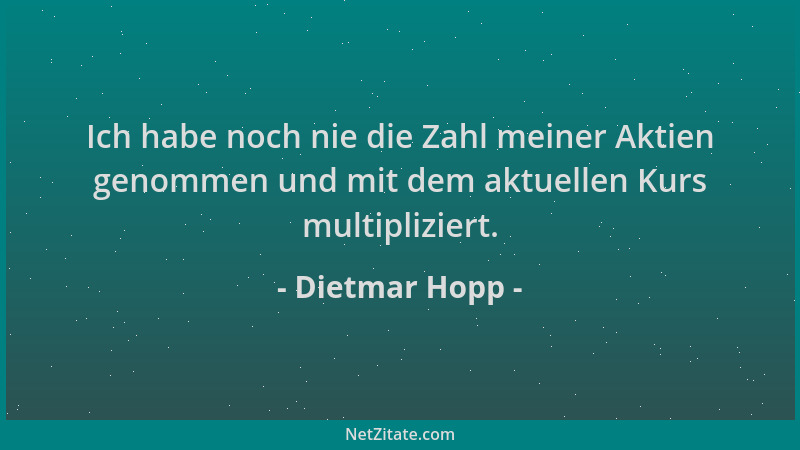 Dietmar Hopp - Ich habe noch nie die Zahl meiner Aktien genommen und mit dem aktuellen Kurs multipliziert....