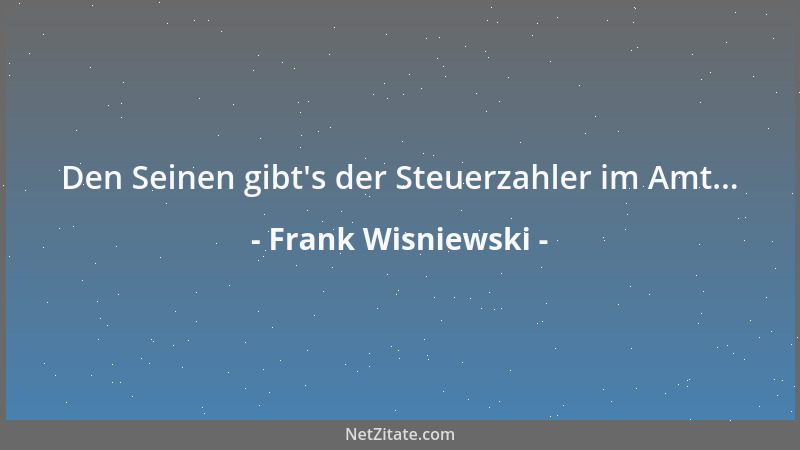 Frank Wisniewski - Den Seinen gibt 's der Steuerzahler im Amt......