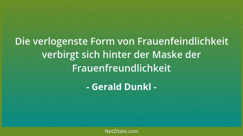 Gerald Dunkl - Die verlogenste Form von Frauenfeindlichkeit verbirgt sich hinter der Maske der Frauenfreundlichkeit...