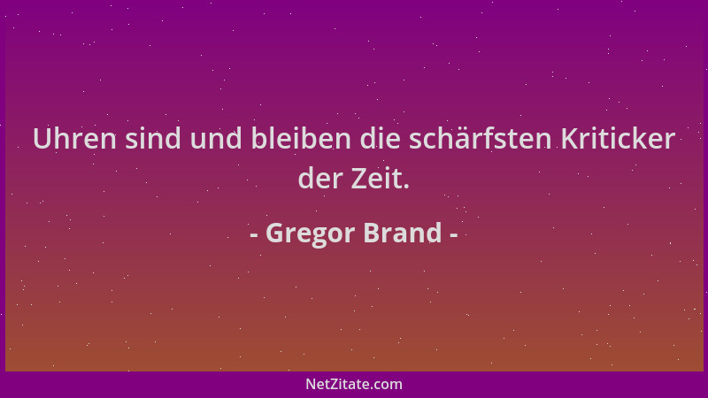 Gregor Brand - Uhren sind und bleiben die schärfsten Kriticker der Zeit....