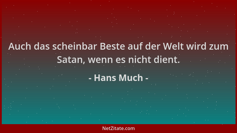 Hans Much - Auch das scheinbar Beste auf der Welt wird zum Satan, wenn es nicht dient....