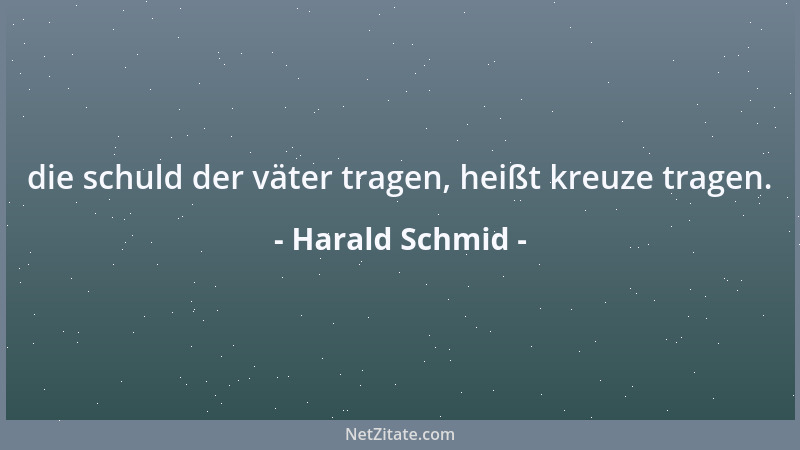 Harald Schmid - die schuld der väter tragen, heißt kreuze tragen....