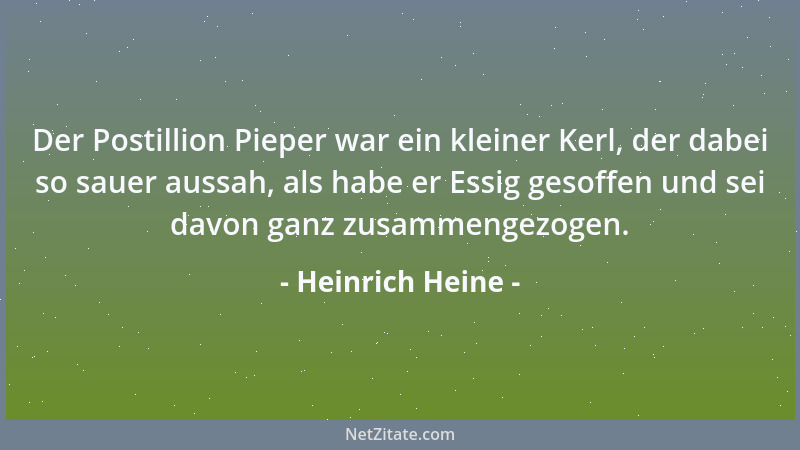 Heinrich Heine - Der Postillion Pieper war ein kleiner Kerl, der dabei so sauer aussah, als habe er Essig gesoffen und sei...