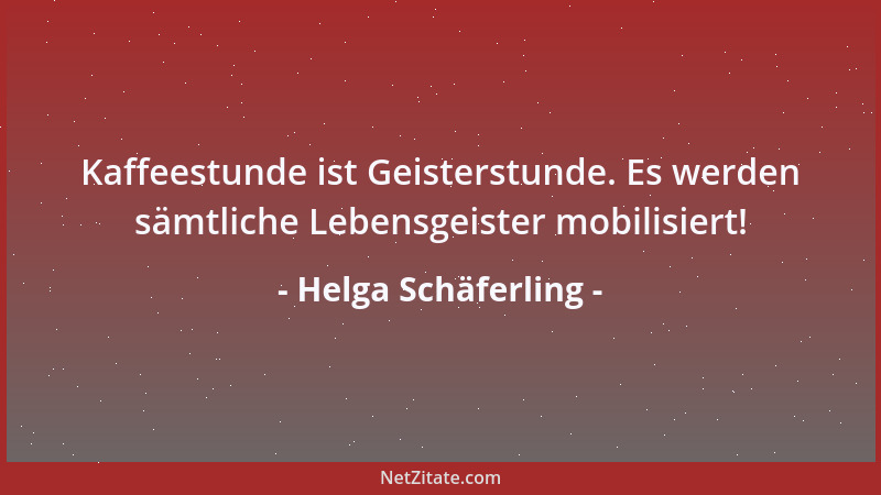 Helga Schäferling - Kaffeestunde ist Geisterstunde. Es werden sämtliche Lebensgeister mobilisiert!...