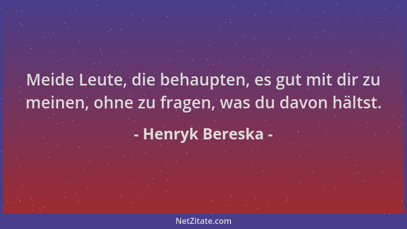 Henryk Bereska - Meide Leute, die behaupten, es gut mit dir zu meinen, ohne zu fragen, was du davon hältst....