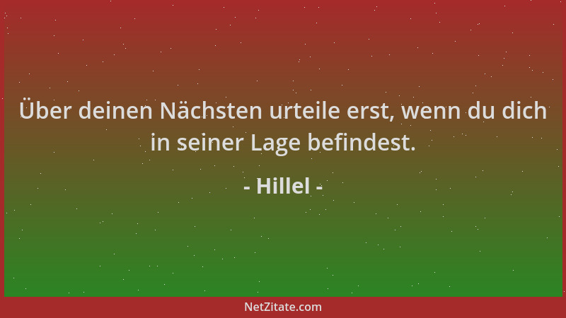 Hillel - Über deinen Nächsten urteile erst, wenn du dich in seiner Lage befindest....