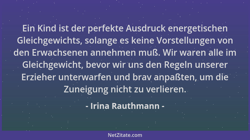 Irina Rauthmann - Ein Kind ist der perfekte Ausdruck energetischen Gleichgewichts, solange es keine Vorstellungen von den E...