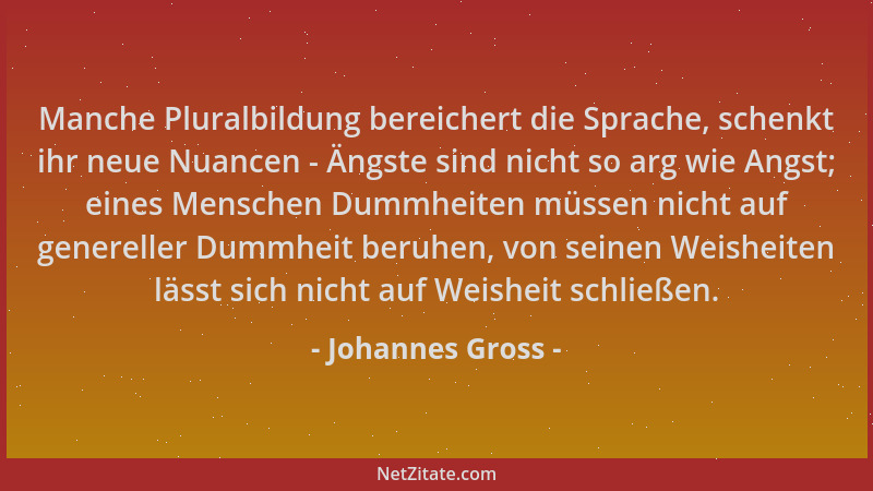 Johannes Gross - Manche Pluralbildung bereichert die Sprache, schenkt ihr neue Nuancen - Ängste sind nicht so arg wie Angst...