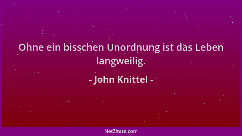 John Knittel - Ohne ein bisschen Unordnung ist das Leben langweilig....