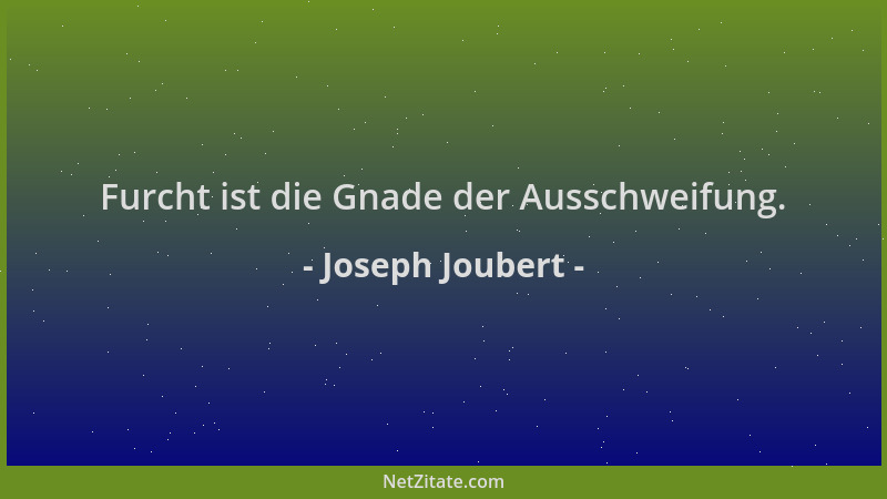 Joseph Joubert - Furcht ist die Gnade der Ausschweifung....