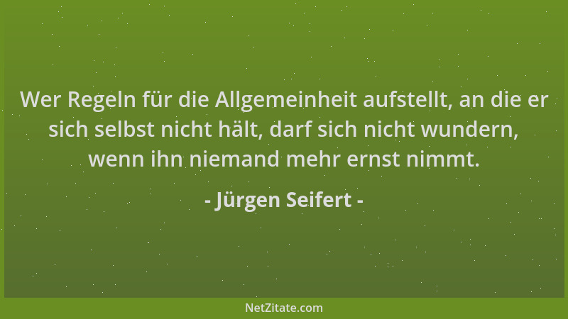 Jürgen Seifert - Wer Regeln für die Allgemeinheit aufstellt, an die er sich selbst nicht hält, darf sich nicht wundern, wen...