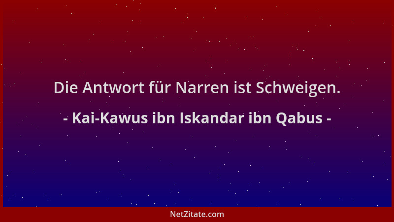 Kai-Kawus ibn Iskandar ibn Qabus - Die Antwort für Narren ist Schweigen....