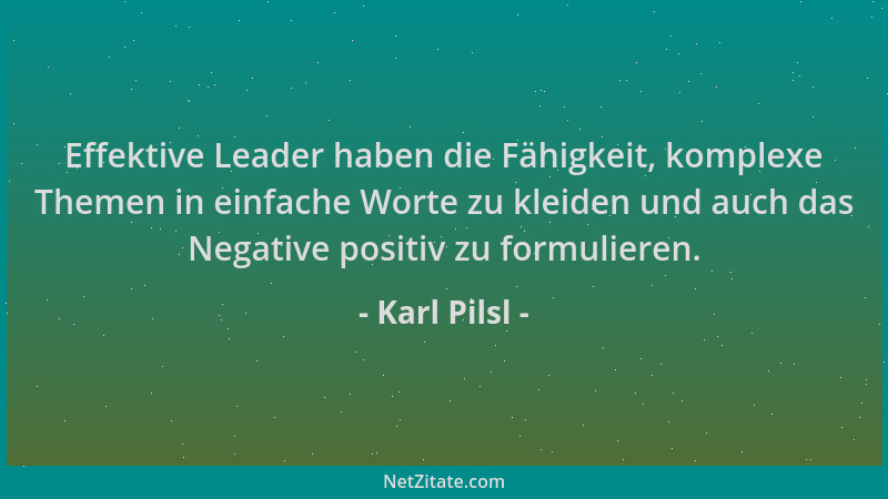 Karl Pilsl - Effektive Leader haben die Fähigkeit, komplexe Themen in einfache Worte zu kleiden und auch das Negative posit...
