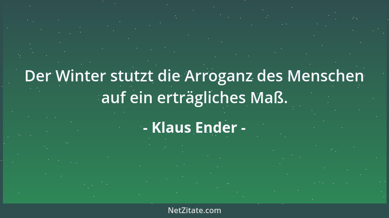 Klaus Ender - Der Winter stutzt die Arroganz des Menschen auf ein erträgliches Maß....