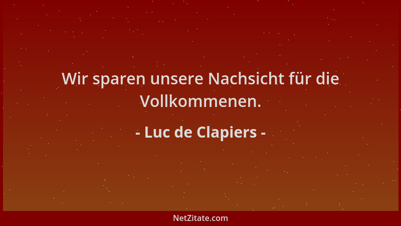 Luc de Clapiers - Wir sparen unsere Nachsicht für die Vollkommenen....
