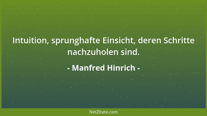 Manfred Hinrich - Intuition, sprunghafte Einsicht, deren Schritte nachzuholen sind....