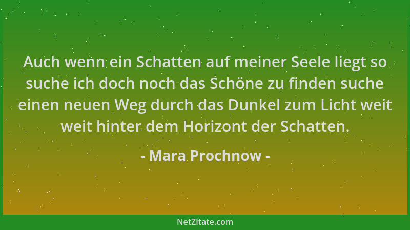 Mara Prochnow - Auch wenn ein Schatten auf meiner Seele liegt so suche ich doch noch das Schöne zu finden suche einen neuen...