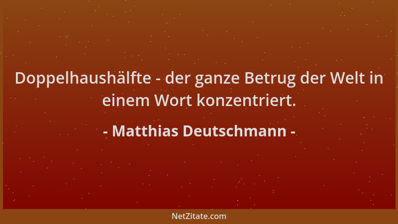 Matthias Deutschmann - Doppelhaushälfte - der ganze Betrug der Welt in einem Wort konzentriert....