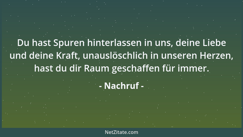 Nachruf - Du hast Spuren hinterlassen in uns, deine Liebe und deine Kraft, unauslöschlich in unseren Herzen, hast du dir Ra...